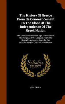 portada The History Of Greece From Its Commencement To The Close Of The Independence Of The Greek Nation: The Graeco-macedonian Age, The Period Of The Kings A (en Inglés)
