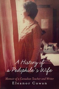 portada A History of a Pedophile's Wife: Memoir of a Canadian Teacher and Writer (en Inglés)