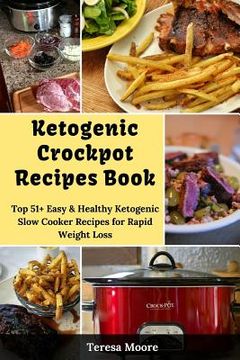 portada Ketogenic Crockpot Recipes Book: Top 51+ Easy & Healthy Ketogenic Slow Cooker Recipes for Rapid Weight Loss (en Inglés)