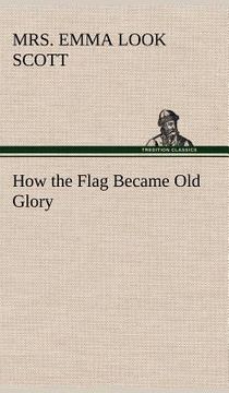 portada how the flag became old glory (in English)