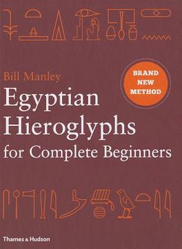 portada Egyptian Hieroglyphs for Complete Beginners: The Revolutionary New Approach to Reading the Monuments (en Inglés)