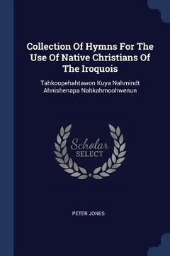 portada Collection Of Hymns For The Use Of Native Christians Of The Iroquois: Tahkoopehahtawon Kuya Nahmindt Ahnishenapa Nahkahmoohwenun