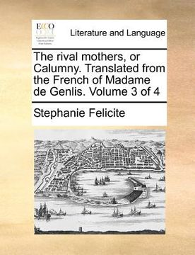 portada the rival mothers, or calumny. translated from the french of madame de genlis. volume 3 of 4 (en Inglés)