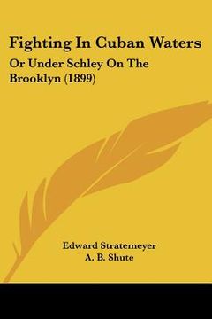 portada fighting in cuban waters: or under schley on the brooklyn (1899) (en Inglés)