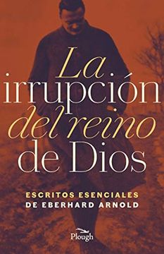 portada La Irrupcion del Reino de Dios: Escritos Esenciales de Eberhard Arnold (in Spanish)