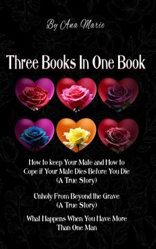 portada Three Books In One Book: "How to Keep Your Mate and How to Cope if Your Mate Dies Before You Die (A True Story)" "Unholy From Beyond the Grave (en Inglés)
