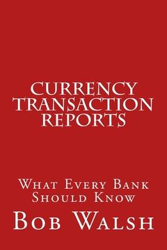 portada Currency Transaction Reports: What Every Bank Should Know (en Inglés)