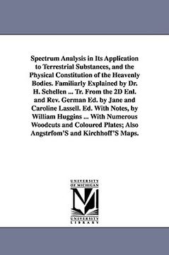 portada spectrum analysis in its application to terrestrial substances, and the physical constitution of the heavenly bodies. familiarly explained by dr. h. s (en Inglés)