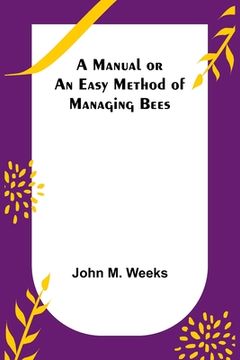portada A Manual or an Easy Method of Managing Bees (en Inglés)
