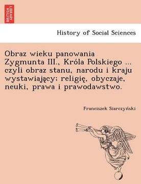 portada Obraz Wieku Panowania Zygmunta III., Kro La Polskiego ... Czyli Obraz Stanu, Narodu I Kraju Wystawiaja Cy; Religie, Obyczaje, Neuki, Prawa I Prawodaws (en Polaco)