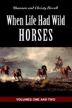 portada when life had wild horses: volumes one and two (en Inglés)