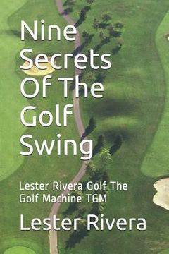 portada Nine Secrets of the Golf Swing: Lester Rivera Golf the Golf Machine Tgm (in English)