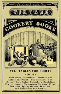 portada Vegetables for Profit - no. 4: Mushrooms, Cucumbers, Tomatoes and Salads for Profit - the Cultivation of Chicory, Corn Salad, Cucumbers, Dandelion,. Onions, Tomatoes, and Watercress for Market. (en Inglés)