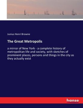 portada The Great Metropolis: a mirror of New York - a complete history of metropolitan life and society, with sketches of prominent places, persons