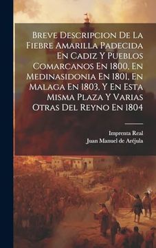 Breve Descripcion de la Fiebre Amarilla Padecida en Cadiz y Pueblos Comarcanos en 1800, en Medinasidonia en 1801, en Malaga en 1803, y en Esta Misma. Otras del Reyno en 1804 (in Spanish)