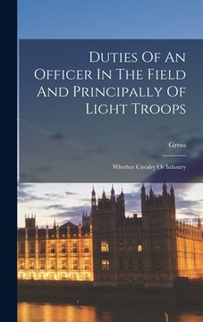 portada Duties Of An Officer In The Field And Principally Of Light Troops: Whether Cavalry Or Infantry