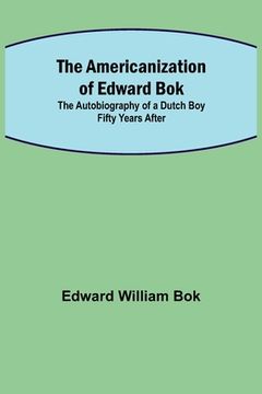 portada The Americanization of Edward Bok; The Autobiography of a Dutch Boy Fifty Years After (en Inglés)