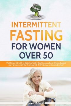 portada Intermittent Fasting For Women Over 50: The Ultimate 101 Guide to Mastering Healthy Weight Loss as an Aging Woman - Support your Hormones and Detox Yo (en Inglés)