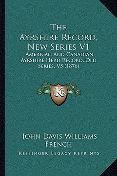 portada the ayrshire record, new series v1: american and canadian ayrshire herd record, old series, v5 (1876) (en Inglés)