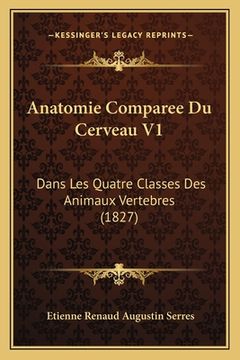portada Anatomie Comparee Du Cerveau V1: Dans Les Quatre Classes Des Animaux Vertebres (1827) (en Francés)