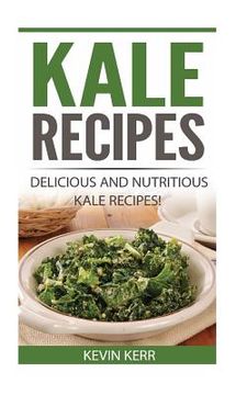 portada Kale Recipes: Delicious and Nutritious Kale Recipes! (Vegan Kale Recipes) (in English)