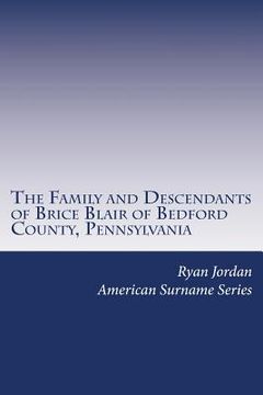 portada The Family and Descendants of Brice Blair of Bedford County, Pennsylvania (en Inglés)
