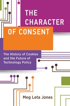 portada The Character of Consent: The History of Cookies and the Future of Technology Policy