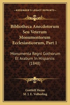 portada Bibliotheca Anecdotorum Seu Veterum Monumentorum Ecclesiasticorum, Part 1: Monumenta Regni Gothorum Et Arabum In Hispaniis (1848) (en Latin)