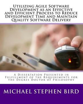 portada Utilizing Agile Software Development as an Effective and Efficient Process to Reduce Development Time and Maintain Quality Software Delivery: A Disser (in English)