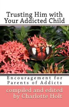 portada Trusting Him with Your Addicted Child: Encouragement for Parents of Addicts (en Inglés)