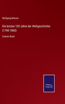 portada Die letzten 120 Jahre der Weltgeschichte (1740-1860): Zweiter Band (en Alemán)