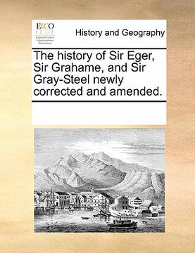 portada the history of sir eger, sir grahame, and sir gray-steel newly corrected and amended. (en Inglés)
