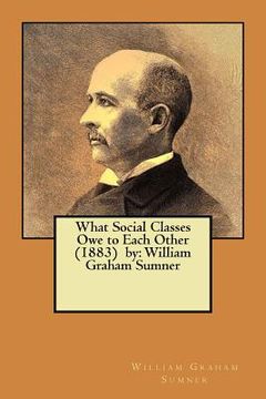 portada What Social Classes Owe to Each Other (1883) by: William Graham Sumner 