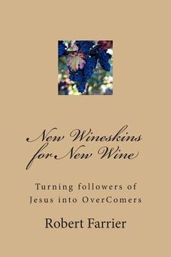 portada New Wineskins for New Wine: Turning Followers of Jesus -into OverComers (en Inglés)
