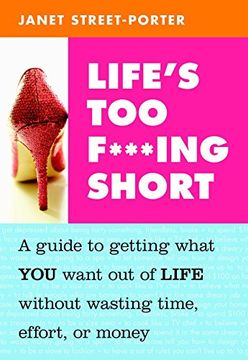 portada Life's too F***Ing Short: A Guide to Getting What you Want out of Life Without Wasting Time, Effort, or Money (in English)