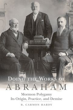 portada Doing the Works of Abraham: Mormon Polygamy, Its Origins, Practice and Demise (en Inglés)