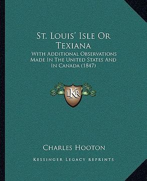 portada st. louis' isle or texiana: with additional observations made in the united states and in canada (1847) (in English)