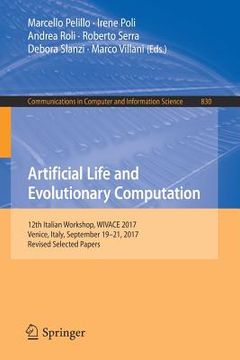 portada Artificial Life and Evolutionary Computation: 12th Italian Workshop, Wivace 2017, Venice, Italy, September 19-21, 2017, Revised Selected Papers (en Inglés)