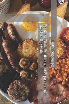 portada Spotted Dick, Bubbles and Squeak and Toad-In-The Hole: Recipes for Classic English Dishes (en Inglés)