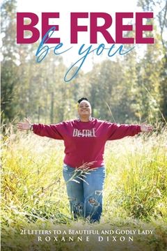 portada Be Free. Be You: 21 Letters to a Beautiful and Godly Lady (en Inglés)