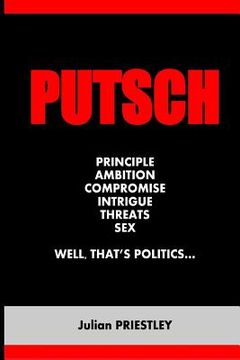 portada Putsch: Principle, Ambition, Compromise, Intrigue, Threats, Sex...well, that's Politics (en Inglés)