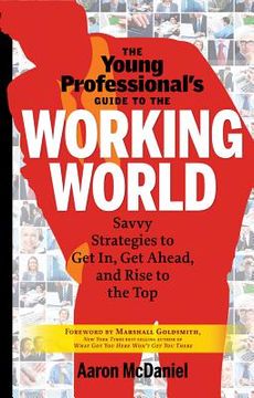 portada The Young Professional's Guide to the Working World: Savvy Strategies to Get In, Get Ahead, and Rise to the Top (en Inglés)