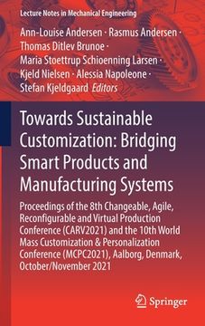 portada Towards Sustainable Customization: Bridging Smart Products and Manufacturing Systems: Proceedings of the 8th Changeable, Agile, Reconﬁgurable a (in English)