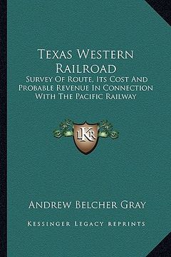 portada texas western railroad: survey of route, its cost and probable revenue in connection with the pacific railway (en Inglés)