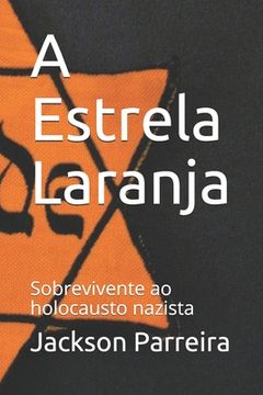 portada A Estrela Laranja: Sobrevivente do Holocausto Nazista (en Portugués)