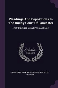 portada Pleadings And Depositions In The Duchy Court Of Lancaster: Time Of Edward Vi And Philip And Mary (en Inglés)