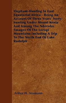 portada elephant-hunting in east equatorial africa - being an account of three years' ivory-hunting under mount kenia and among the ndorobo savages of the lor (en Inglés)