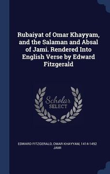 portada Rubaiyat of Omar Khayyam, and the Salaman and Absal of Jami. Rendered Into English Verse by Edward Fitzgerald