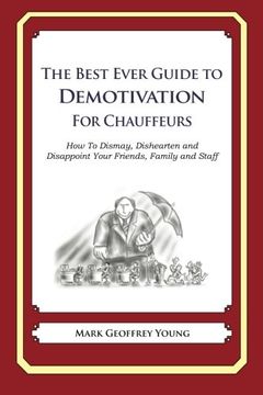 portada The Best Ever Guide to Demotivation for Chauffeurs: How To Dismay, Dishearten and Disappoint Your Friends, Family and Staff