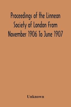 portada Proceedings Of The Linnean Society Of London From November 1906 To June 1907 (en Inglés)